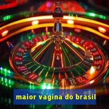 maior vagina do brasil